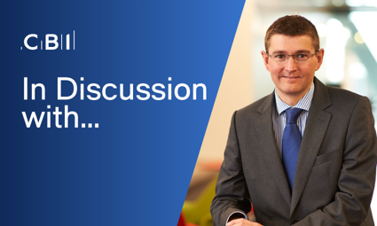 In Discussion with Matthew Fell, Chief UK Policy Director, CBI