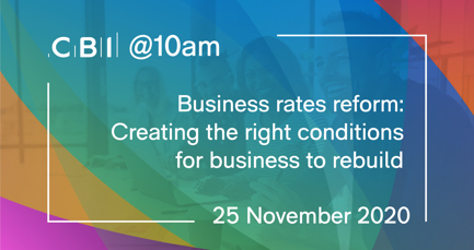 CBI @10am: Business rates reform: creating the right conditions for business to rebuild