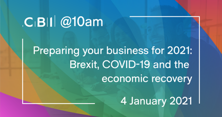 CBI @10am: Preparing your business for 2021: Brexit, COVID-19 and the economic recovery