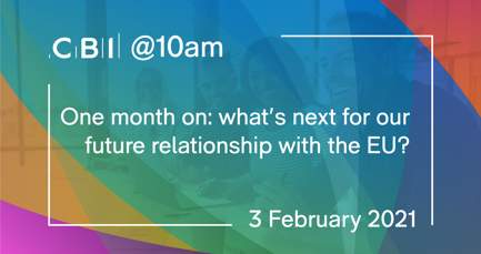 CBI @10am: One month on: what's next for our future relationship with the EU?