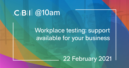 CBI @10am: Workplace testing: support available for your business