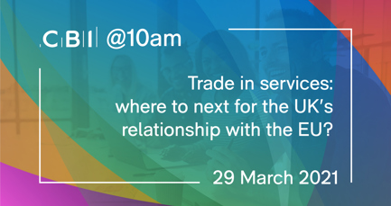 CBI @10am: Trade in services: where next for the UK's relationship with the EU?