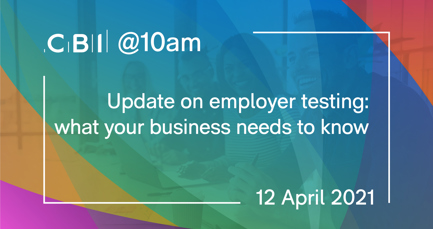 CBI @10am: Update on employer testing: what your business needs to know