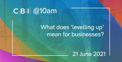 CBI @10am: What does 'levelling up' mean for businesses?