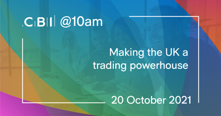 CBI @10am: Making the UK a trading powerhouse