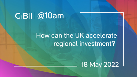 CBI @10am: How can the UK accelerate regional investment?