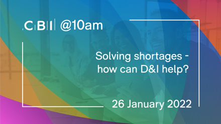 CBI @10am: Solving shortages - how can D&I help?